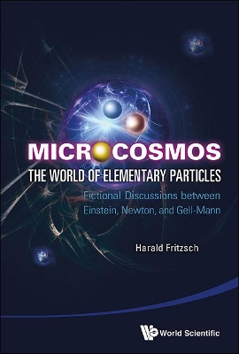 Microcosmos: The World Of Elementary Particles - Fictional Discussions Between Einstein, Newton, And Gell-mann book