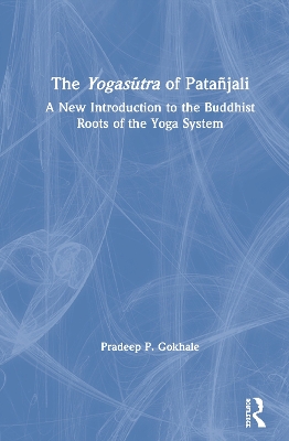 The Yogasūtra of Patañjali: A New Introduction to the Buddhist Roots of the Yoga System by Pradeep P. Gokhale