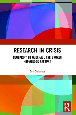 Research in Crisis: Blueprint to Overhaul the Broken Knowledge Factory by Les Coleman