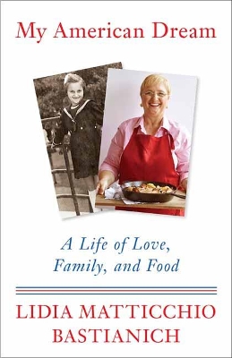 My American Dream: A Life of Love, Family, and Food by Lidia Matticchio Bastianich