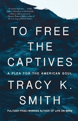 To Free the Captives: A Plea for the American Soul by Tracy K. Smith