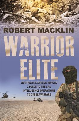 Warrior Elite: Australia's special forces Z Force to the SAS intelligence operations to cyber warfare book