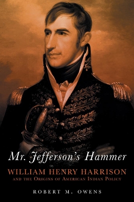 Mr. Jefferson's Hammer: William Henry Harrison and the Origins of American Indian Policy book