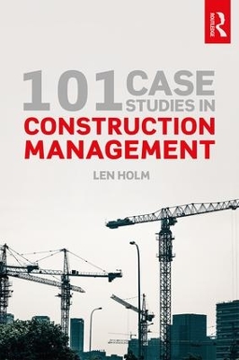 101 Case Studies in Construction Management by Len Holm