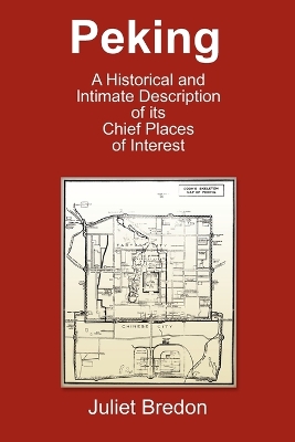 Peking - A Historical and Intimate Description Of Its Chief Places Of Interest book