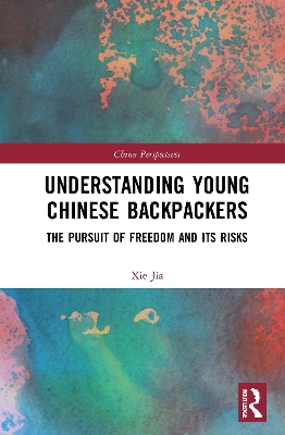 Understanding Young Chinese Backpackers: The Pursuit of Freedom and Its Risks by Jia Xie