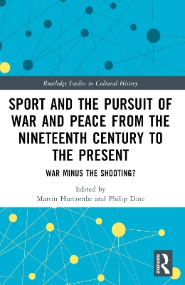 Sport and the Pursuit of War and Peace from the Nineteenth Century to the Present: War Minus the Shooting? book