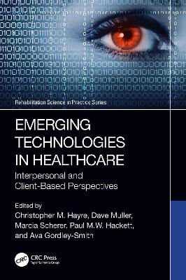 Emerging Technologies in Healthcare: Interpersonal and Client Based Perspectives by Christopher M. Hayre