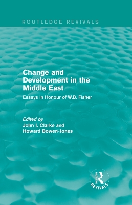 Change and Development in the Middle East (Routledge Revivals): Essays in honour of W.B. Fisher by Clarke John