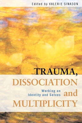 Trauma, Dissociation and Multiplicity: Working on Identity and Selves by Valerie Sinason