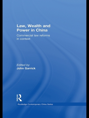Law, Wealth and Power in China: Commercial Law Reforms in Context by John Garrick