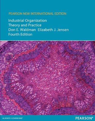 Industrial Organization: Pearson New International Edition: Theory and Practice by Don E. Waldman