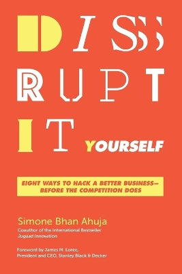 Disrupt-It-Yourself: Eight Ways to Hack a Better Business---Before the Competition Does by Simone Bhan Ahuja