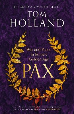 Pax: War and Peace in Rome's Golden Age - THE SUNDAY TIMES BESTSELLER by Tom Holland