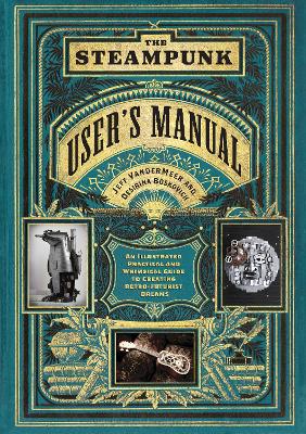 Steampunk User's Manual: An Illustrated Practical and Whimsical G by Jeff VanderMeer