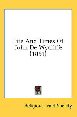 Life and Times of John de Wycliffe (1851) by Religious Tract Society