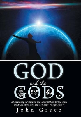 God and the Gods: A Compelling Investigation and Personal Quest for the Truth about God of the Bible and the Gods of Ancient History book