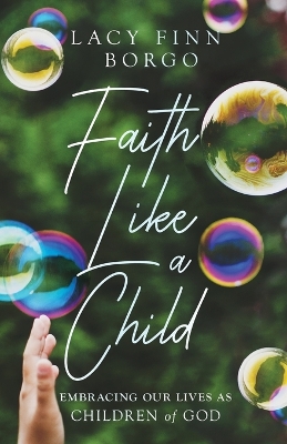 Faith Like a Child: Embracing Our Lives as Children of God book