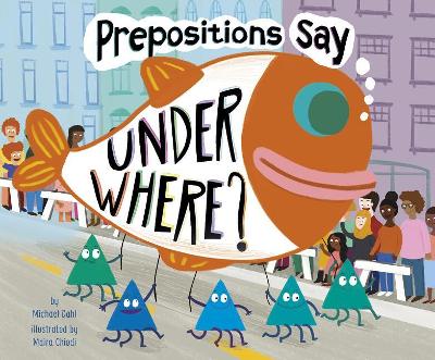 Prepositions Say Under Where? by Michael Dahl