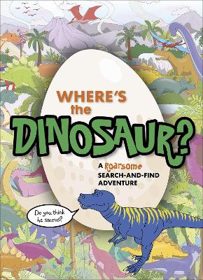 Where's the Dinosaur?: A roarsome search-and-find adventure book