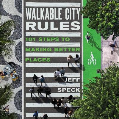Walkable City Rules: 101 Steps to Making Better Places book