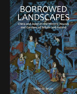 Borrowed Landscapes: China and Japan in the Historic Houses and Gardens of Britain and Ireland book