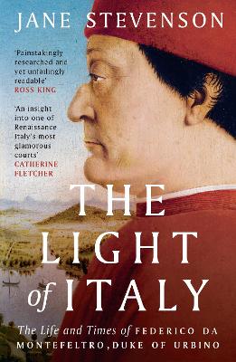 The Light of Italy: The Life and Times of Federico da Montefeltro, Duke of Urbino by Jane Stevenson