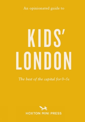 An Opinionated Guide To Kids' London: The best of the capital for 0-5s book