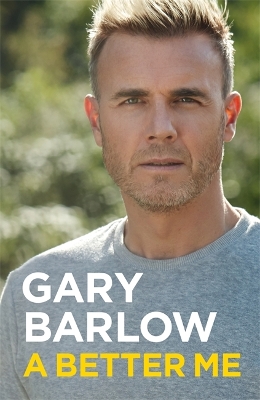 A Better Me: This is Gary Barlow as honest, heartfelt and more open than ever before by Gary Barlow