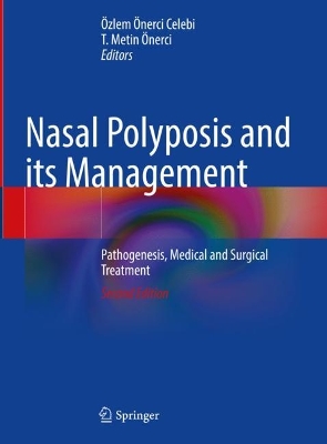 Nasal Polyposis and its Management: Pathogenesis, Medical and Surgical Treatment by T. Metin Önerci