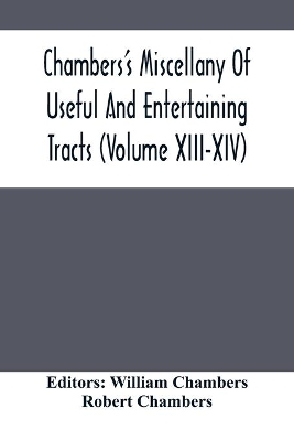 Chambers'S Miscellany Of Useful And Entertaining Tracts (Volume Xiii-Xiv) book