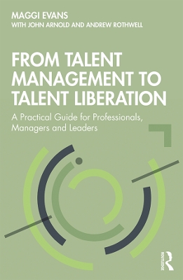 From Talent Management to Talent Liberation: A Practical Guide for Professionals, Managers and Leaders book