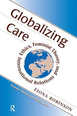 Globalizing Care: Ethics, Feminist Theory, And International Relations book