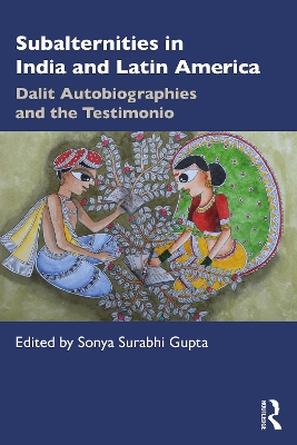 Subalternities in India and Latin America: Dalit Autobiographies and the Testimonio by Sonya Surabhi Gupta