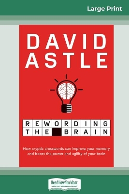 Rewording the Brain: How cryptic crosswords can improve your memory and boost the power and agility of your brain (16pt Large Print Edition) by David Astle