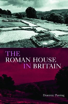The Roman House in Britain by Dominic Perring