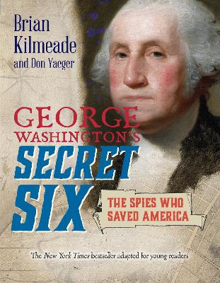 George Washington's Secret Six (Young Readers Adaptation): The Spies Who Saved America by Brian Kilmeade