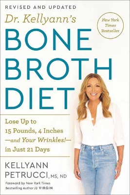 Dr. Kellyann's Bone Broth Diet: Lose Up to 15 Pounds, 4 Inches-and Your Wrinkles!-in Just 21 Days by Kellyann Petrucci