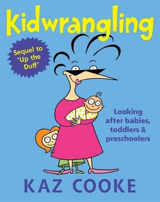 Kidwrangling: Looking After Babies, Toddlers & Preschoolers by Kaz Cooke