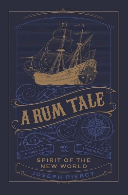 A Rum Tale: Spirit of the New World by Joseph Piercy