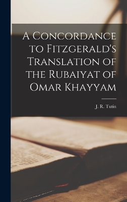 A Concordance to Fitzgerald's Translation of the Rubaiyat of Omar Khayyam by Tutin J R (John Ramsden)