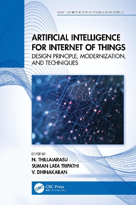 Artificial Intelligence for Internet of Things: Design Principle, Modernization, and Techniques by N. Thillaiarasu