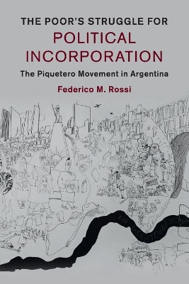 The The Poor's Struggle for Political Incorporation: The Piquetero Movement in Argentina by Federico M. Rossi