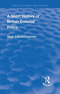 Revival: A Short History of British Colonial Policy (1922) by Hugh Edward Egerton