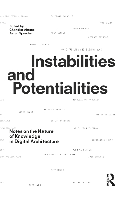 Instabilities and Potentialities: Notes on the Nature of Knowledge in Digital Architecture by Chandler Ahrens