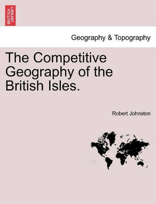 The Competitive Geography of the British Isles. by Robert Johnston