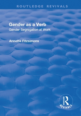 Gender as a Verb: Gender Segregation at Work by Annette Fitzsimons