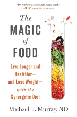 The Magic of Food: Live Longer and Healthier--and Lose Weight--with the Synergetic Diet by Michael T. Murray