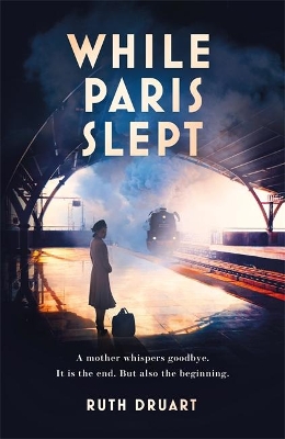 While Paris Slept: A mother faces a heartbreaking choice in this bestselling story of love and courage in World War 2 by Ruth Druart