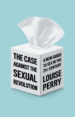 The Case Against the Sexual Revolution by Louise Perry